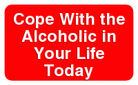 Cope with the Alcoholic in Your Life Today